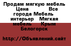 Продам мягкую мебель. › Цена ­ 7 000 - Все города Мебель, интерьер » Мягкая мебель   . Крым,Белогорск